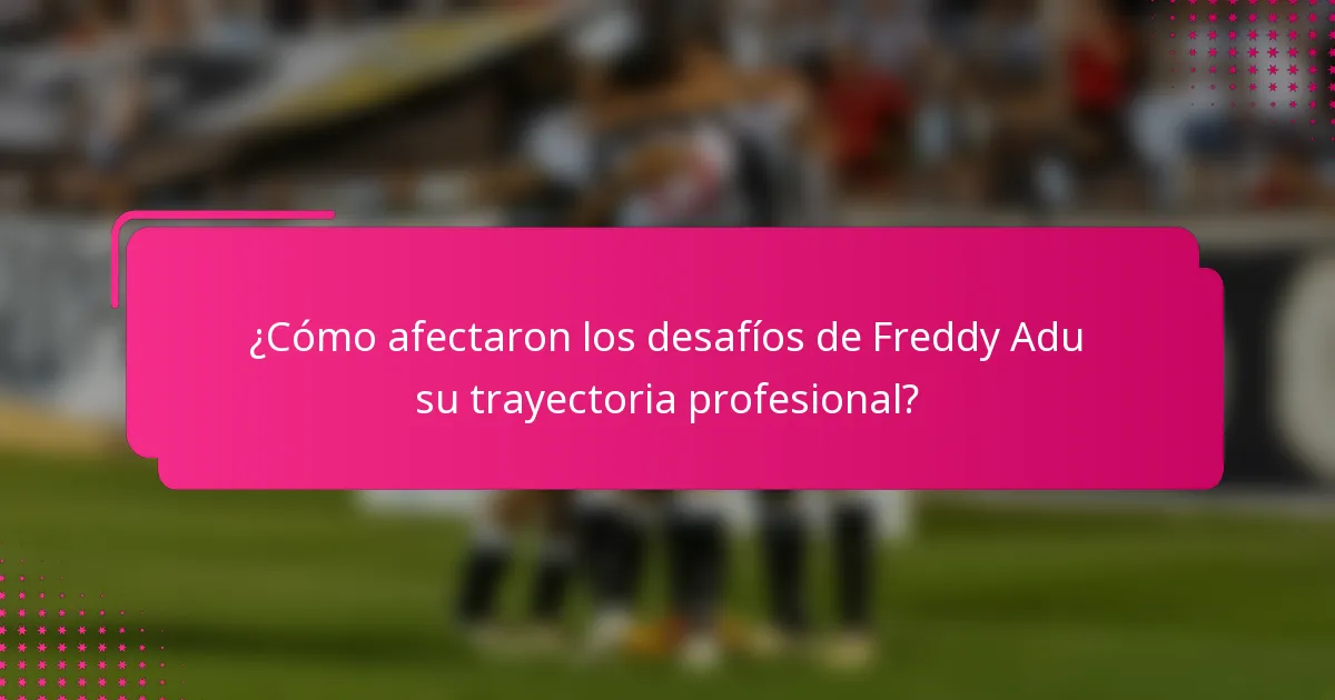 ¿Cómo afectaron los desafíos de Freddy Adu su trayectoria profesional?