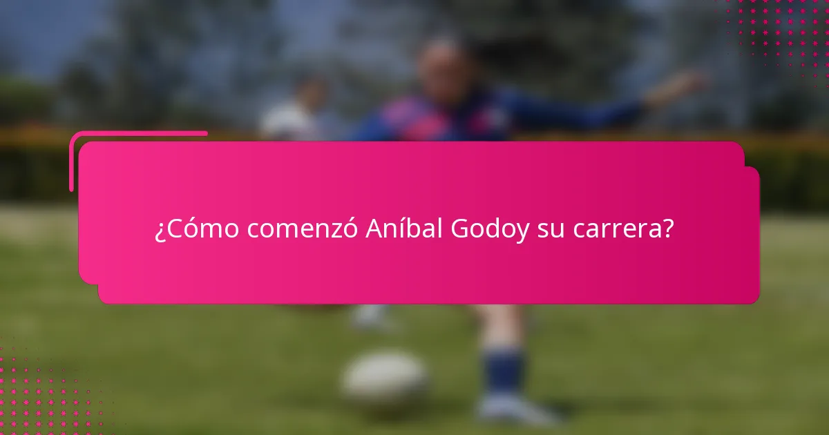 ¿Cómo comenzó Aníbal Godoy su carrera?
