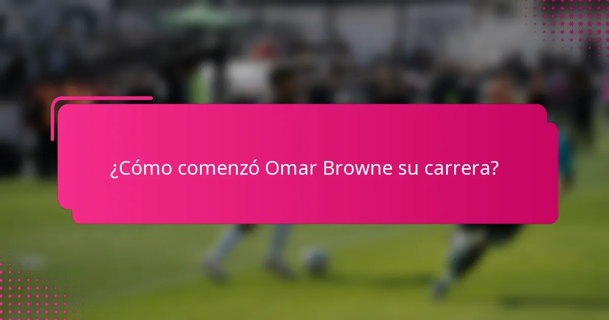 ¿Cómo comenzó Omar Browne su carrera?