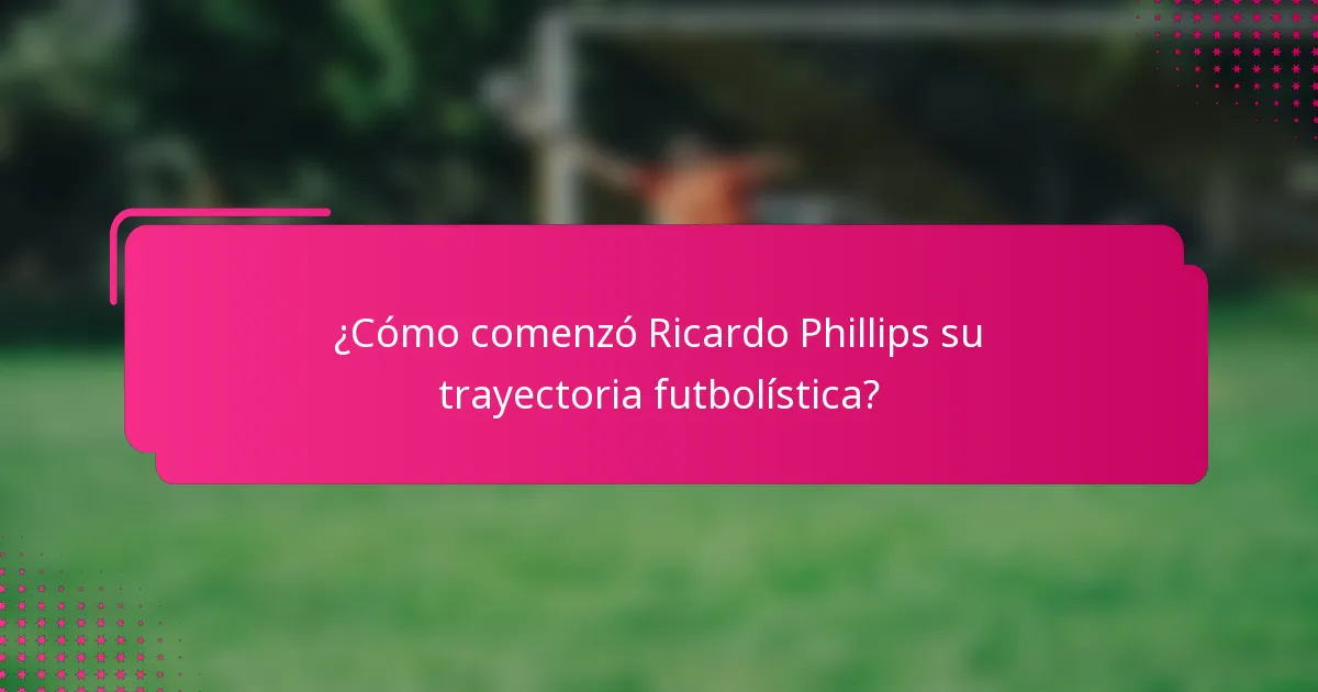 ¿Cómo comenzó Ricardo Phillips su trayectoria futbolística?