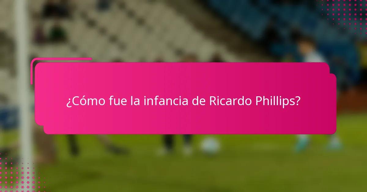 ¿Cómo fue la infancia de Ricardo Phillips?