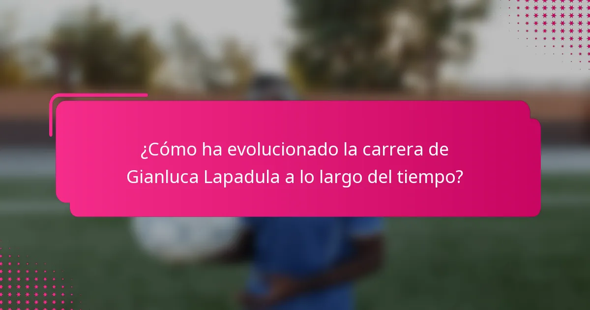 ¿Cómo ha evolucionado la carrera de Gianluca Lapadula a lo largo del tiempo?