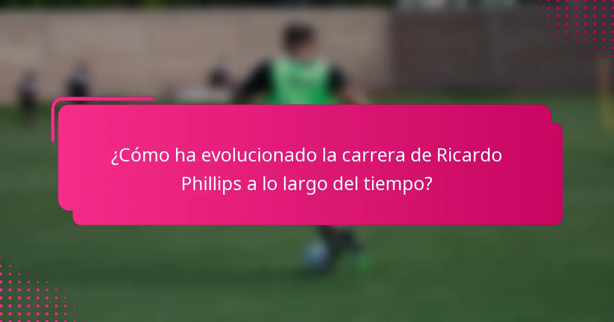 ¿Cómo ha evolucionado la carrera de Ricardo Phillips a lo largo del tiempo?
