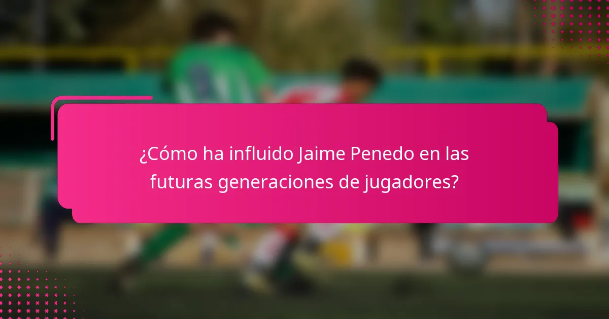 ¿Cómo ha influido Jaime Penedo en las futuras generaciones de jugadores?