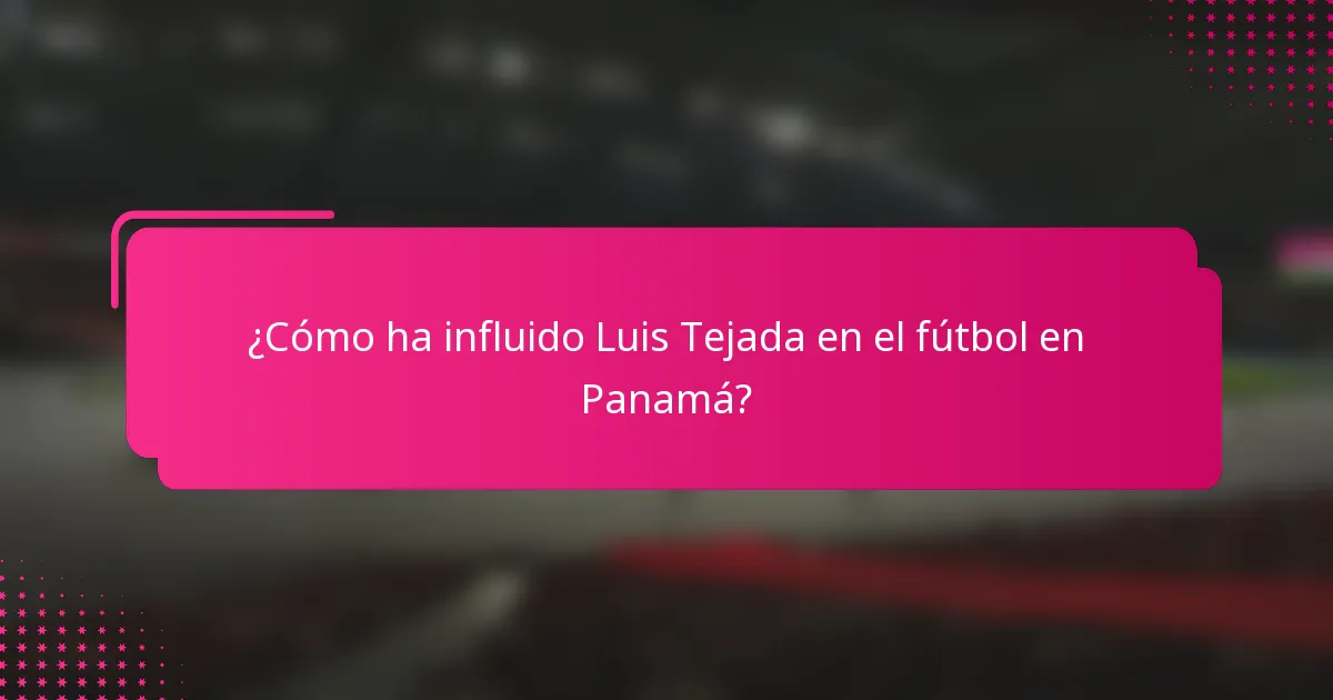 ¿Cómo ha influido Luis Tejada en el fútbol en Panamá?