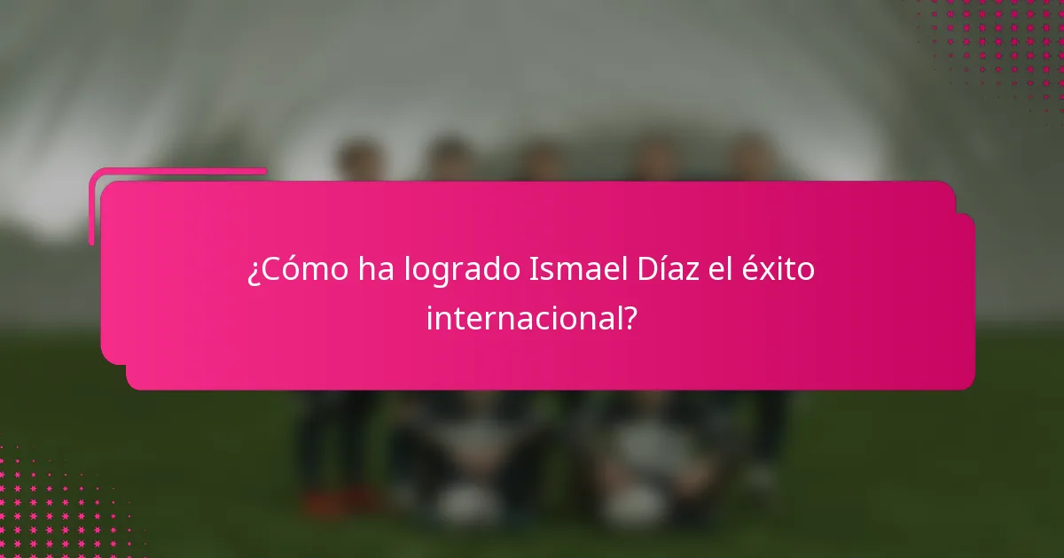 ¿Cómo ha logrado Ismael Díaz el éxito internacional?