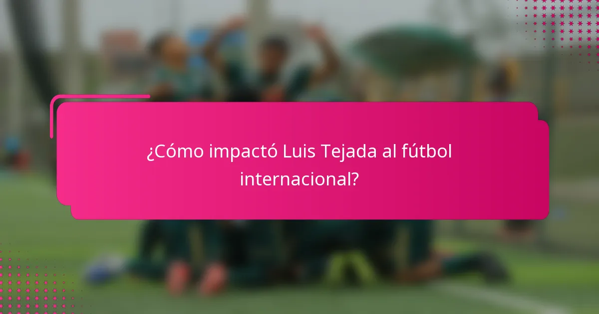 ¿Cómo impactó Luis Tejada al fútbol internacional?