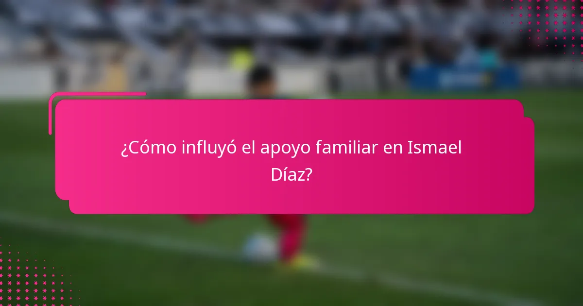 ¿Cómo influyó el apoyo familiar en Ismael Díaz?