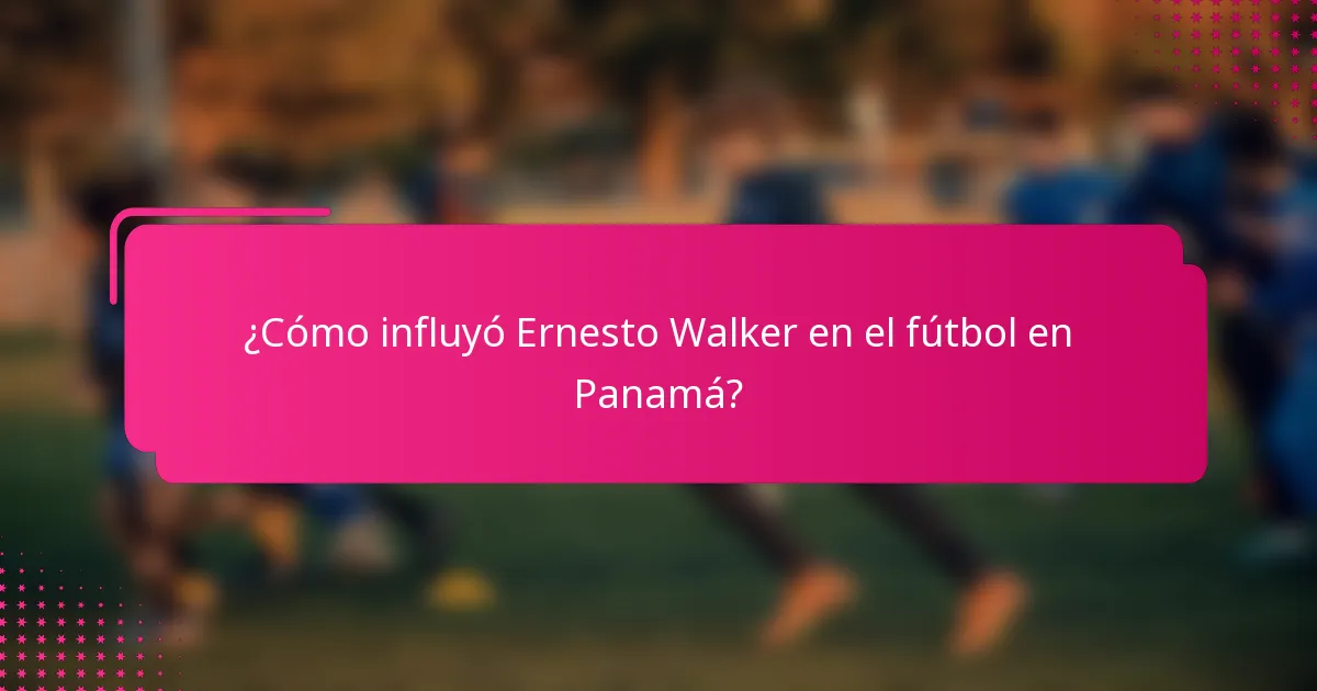 ¿Cómo influyó Ernesto Walker en el fútbol en Panamá?