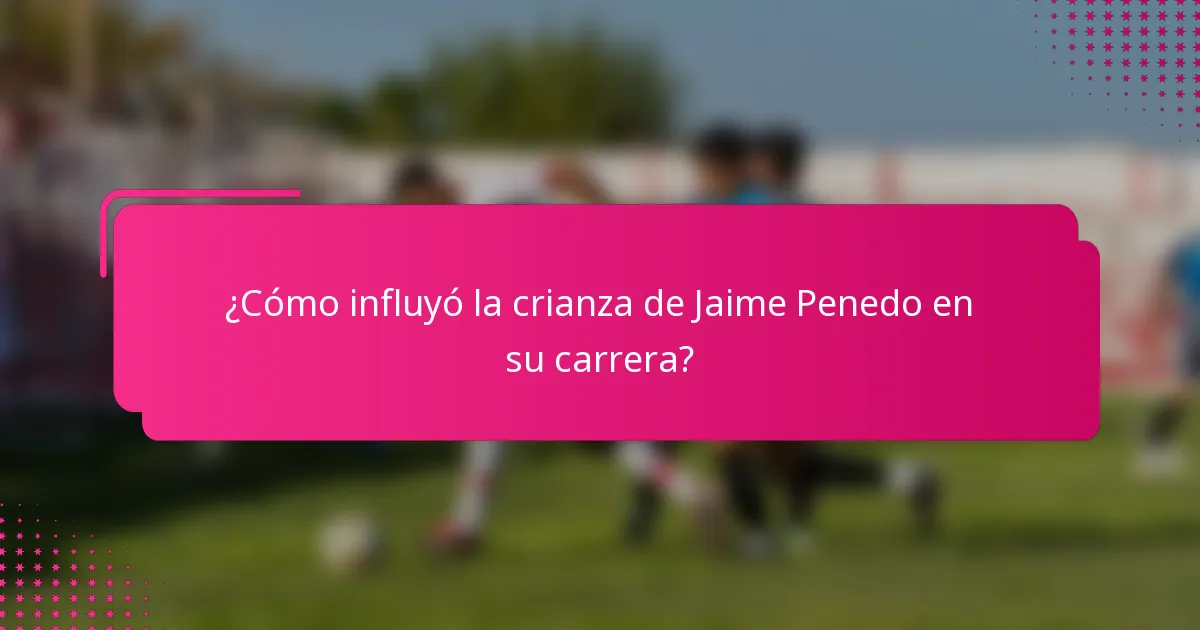 ¿Cómo influyó la crianza de Jaime Penedo en su carrera?