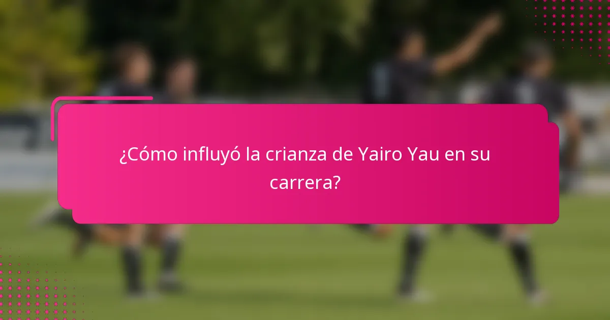 ¿Cómo influyó la crianza de Yairo Yau en su carrera?