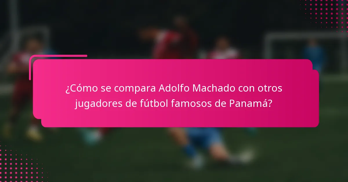 ¿Cómo se compara Adolfo Machado con otros jugadores de fútbol famosos de Panamá?