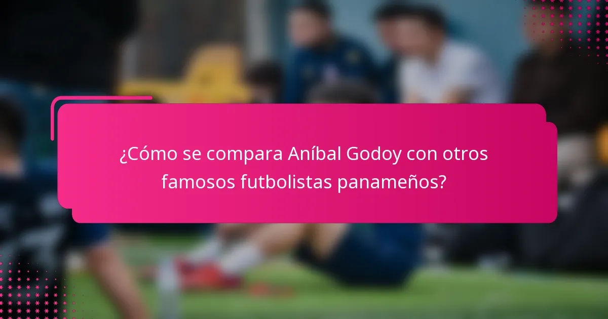 ¿Cómo se compara Aníbal Godoy con otros famosos futbolistas panameños?