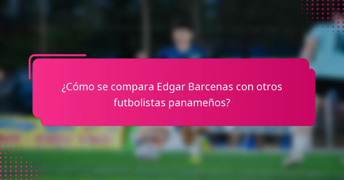 ¿Cómo se compara Edgar Barcenas con otros futbolistas panameños?