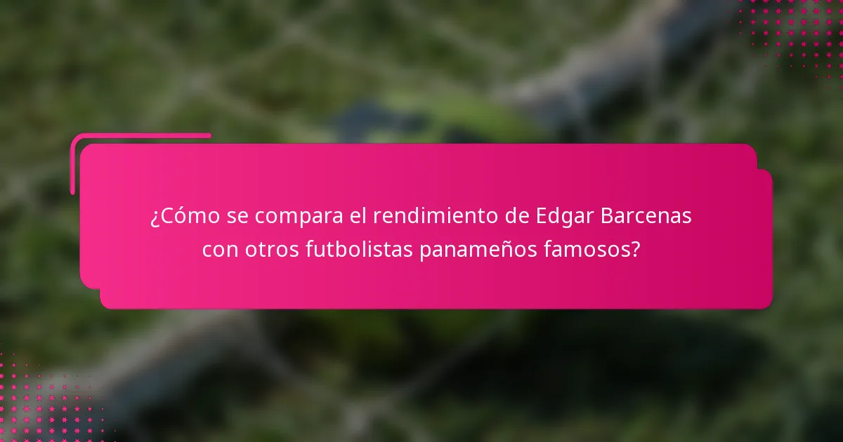 ¿Cómo se compara el rendimiento de Edgar Barcenas con otros futbolistas panameños famosos?