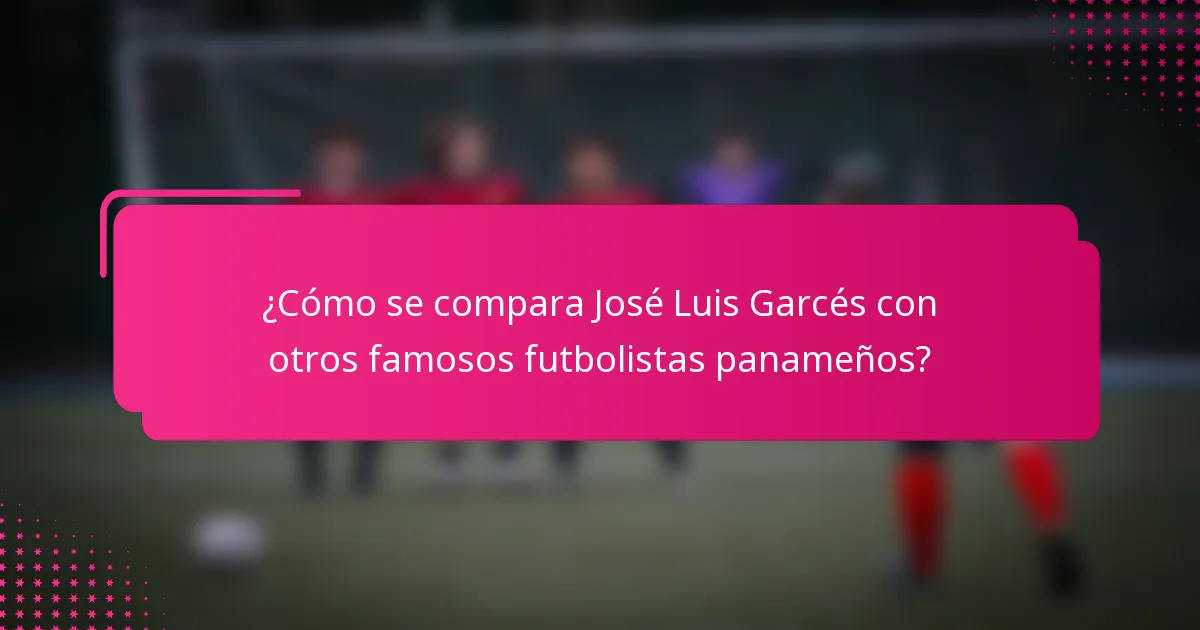 ¿Cómo se compara José Luis Garcés con otros famosos futbolistas panameños?