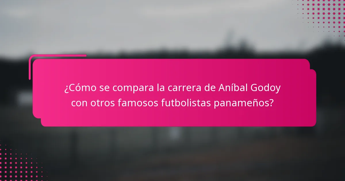 ¿Cómo se compara la carrera de Aníbal Godoy con otros famosos futbolistas panameños?