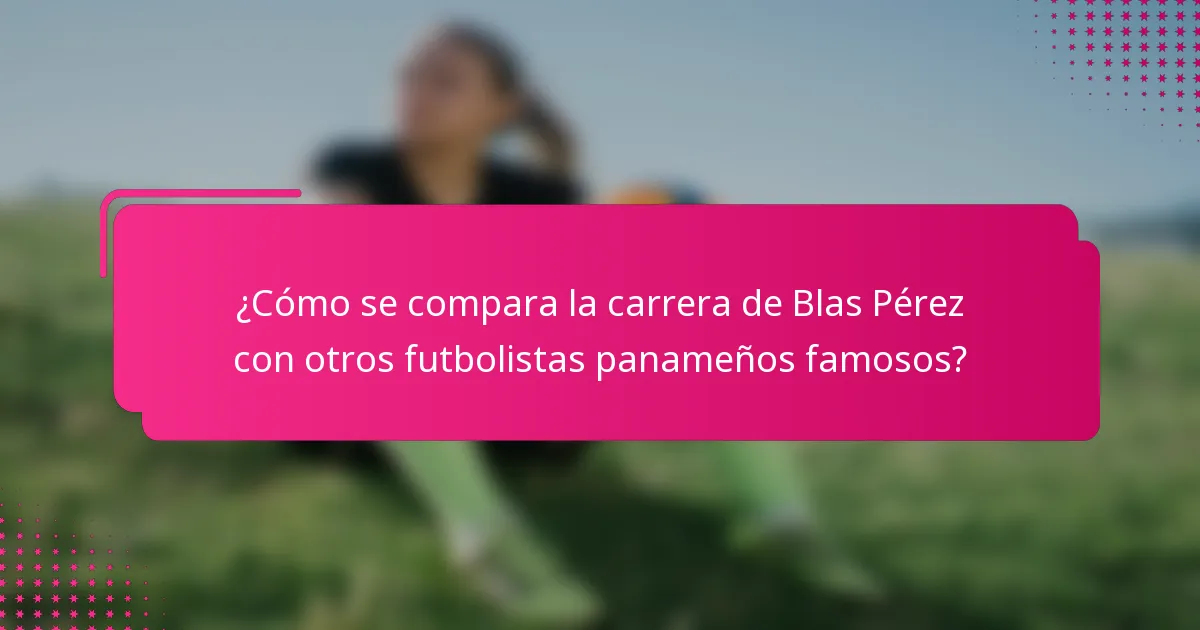 ¿Cómo se compara la carrera de Blas Pérez con otros futbolistas panameños famosos?