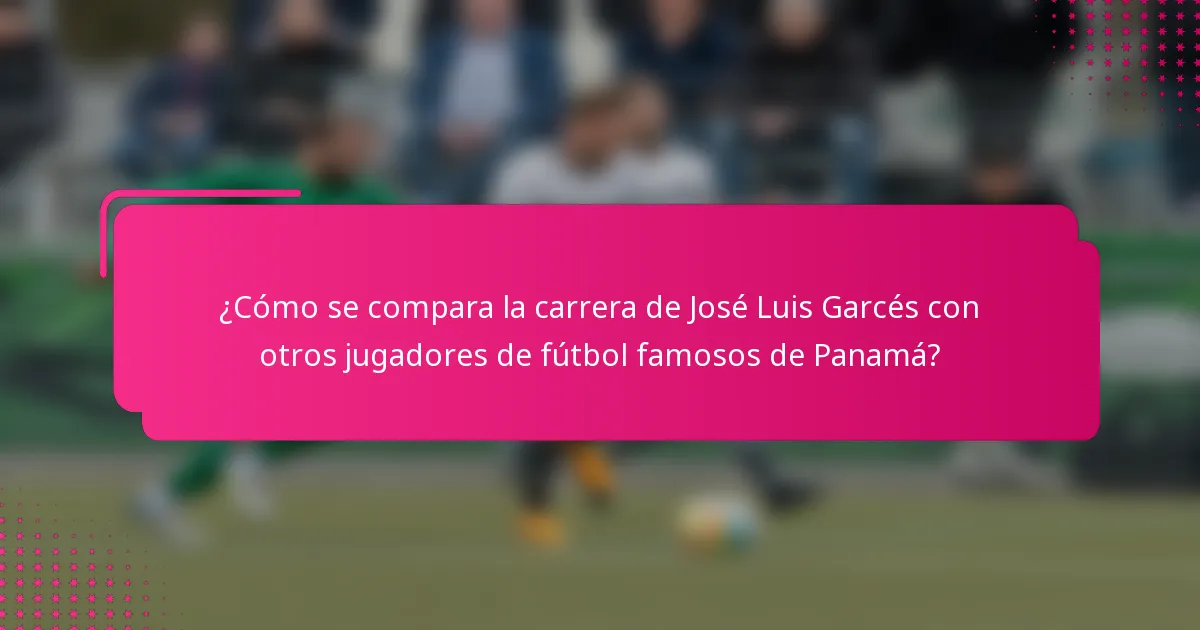 ¿Cómo se compara la carrera de José Luis Garcés con otros jugadores de fútbol famosos de Panamá?