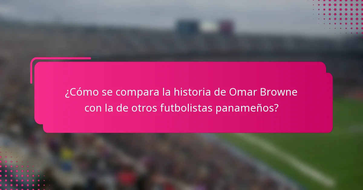 ¿Cómo se compara la historia de Omar Browne con la de otros futbolistas panameños?