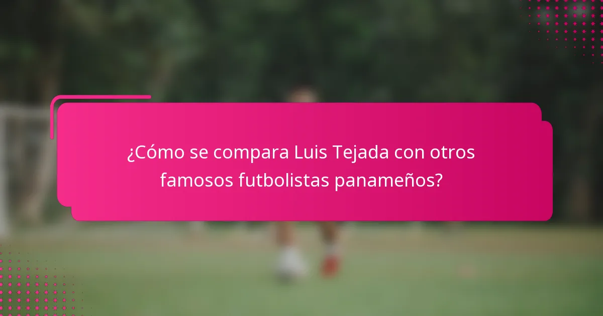 ¿Cómo se compara Luis Tejada con otros famosos futbolistas panameños?