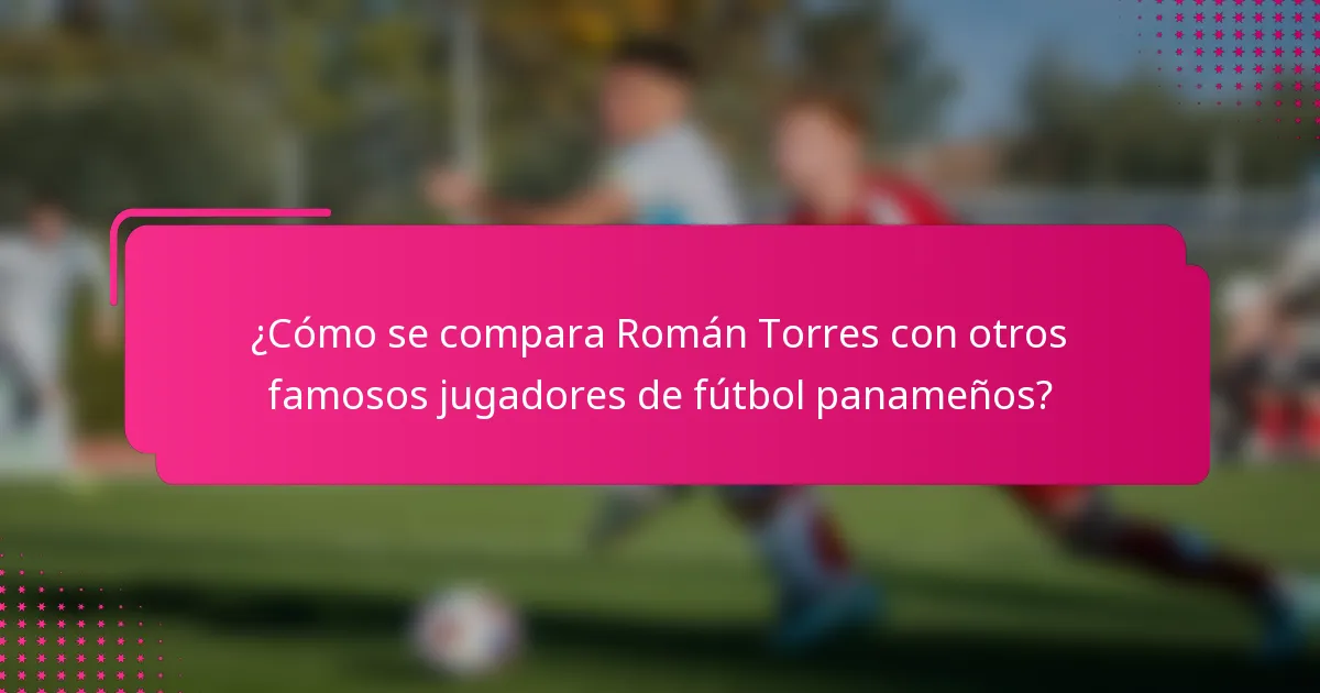 ¿Cómo se compara Román Torres con otros famosos jugadores de fútbol panameños?