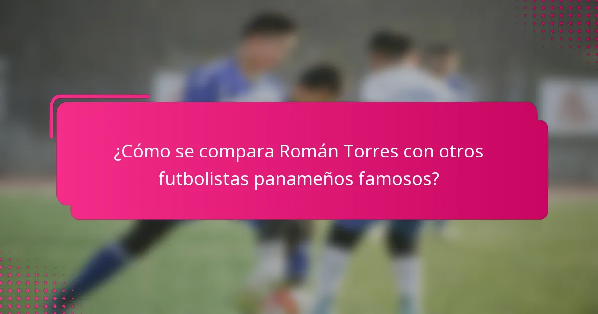 ¿Cómo se compara Román Torres con otros futbolistas panameños famosos?