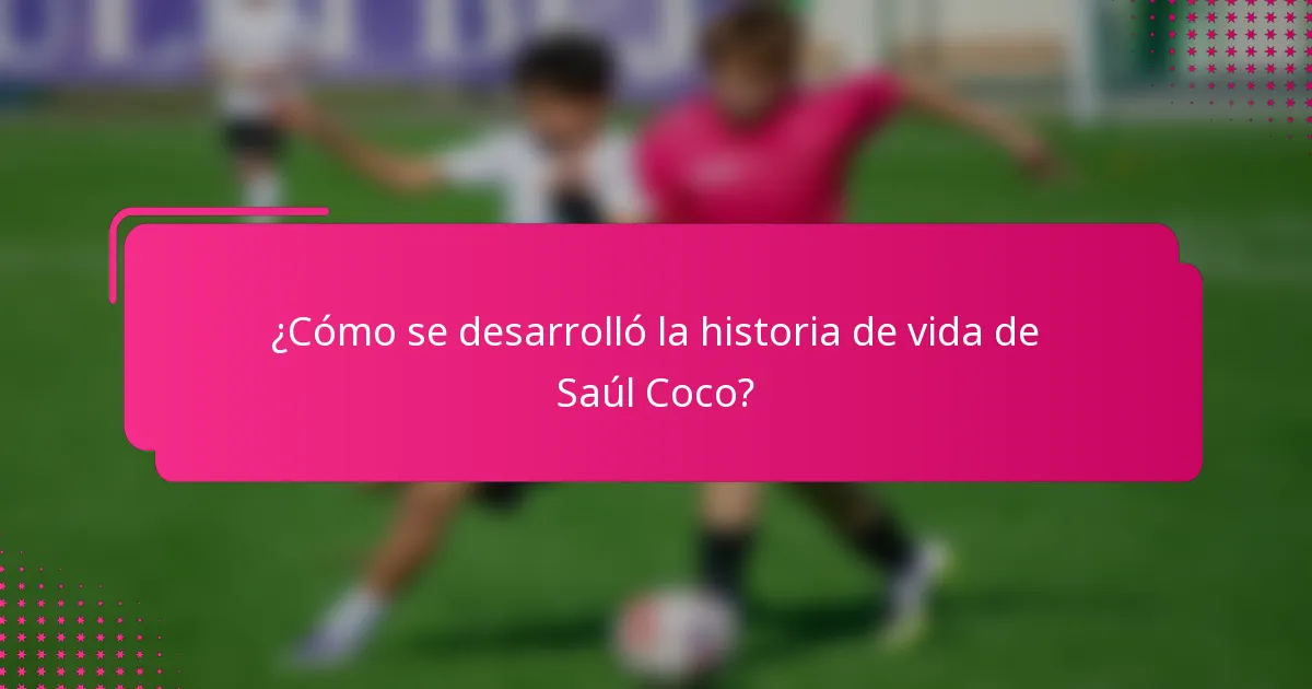 ¿Cómo se desarrolló la historia de vida de Saúl Coco?