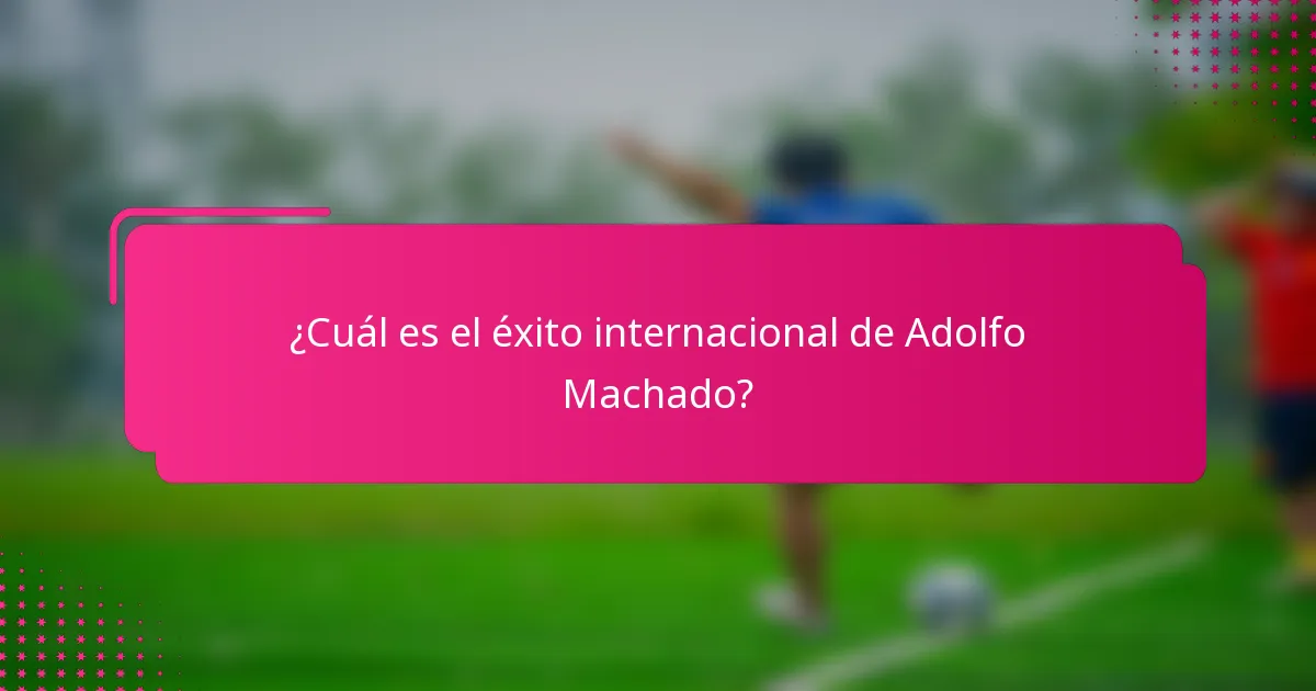 ¿Cuál es el éxito internacional de Adolfo Machado?
