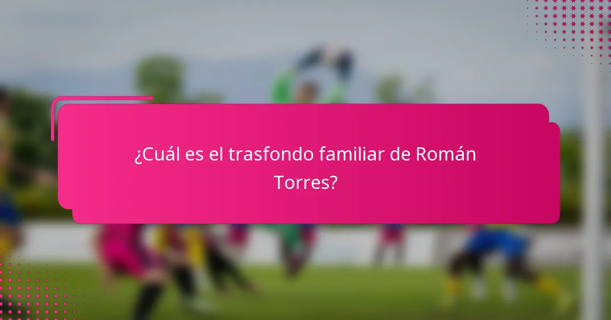 ¿Cuál es el trasfondo familiar de Román Torres?