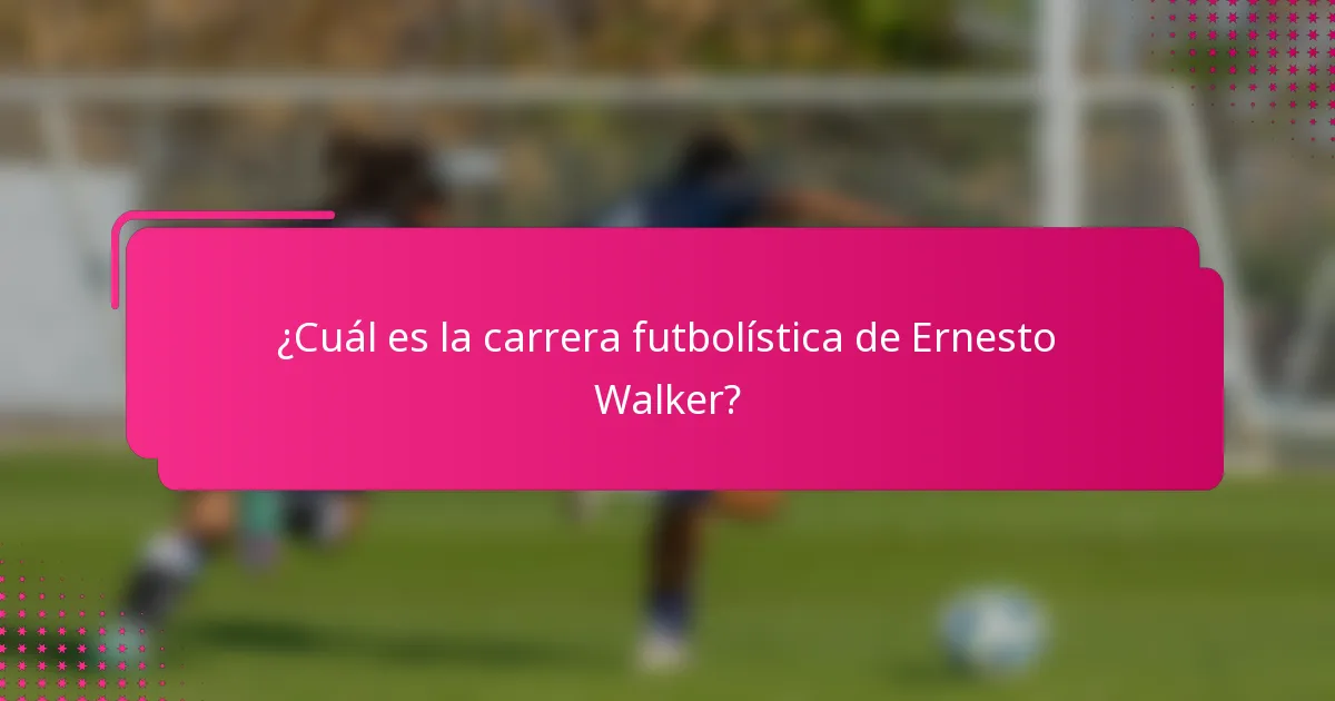 ¿Cuál es la carrera futbolística de Ernesto Walker?