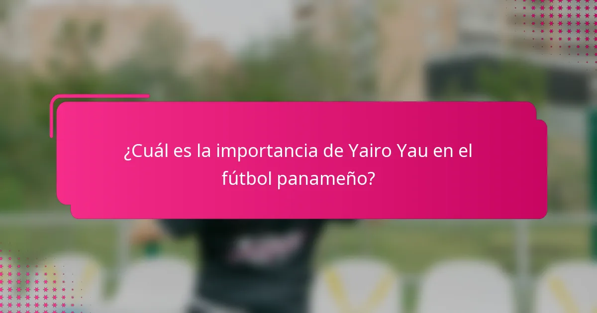 ¿Cuál es la importancia de Yairo Yau en el fútbol panameño?