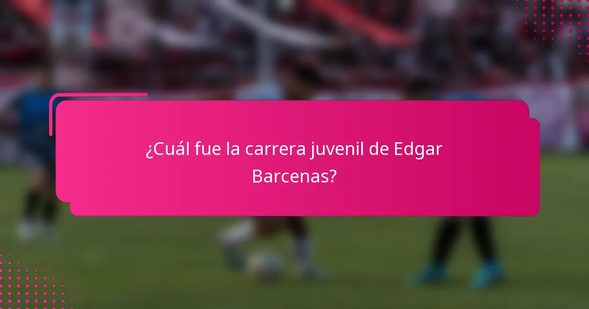 ¿Cuál fue la carrera juvenil de Edgar Barcenas?
