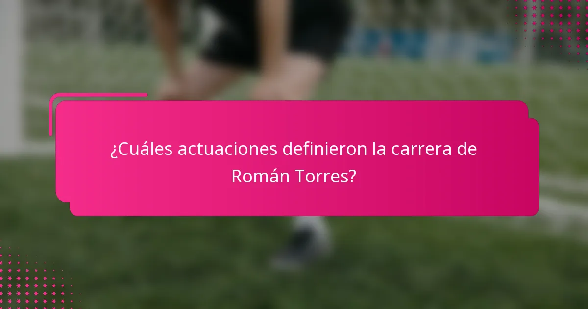 ¿Cuáles actuaciones definieron la carrera de Román Torres?