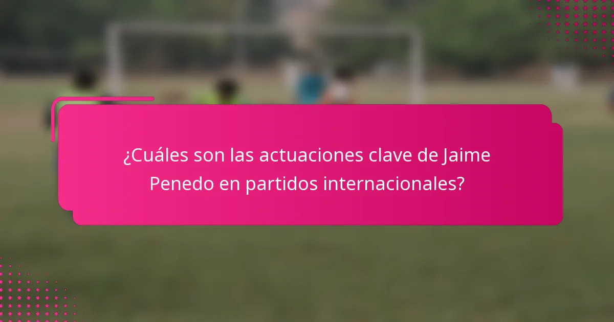 ¿Cuáles son las actuaciones clave de Jaime Penedo en partidos internacionales?