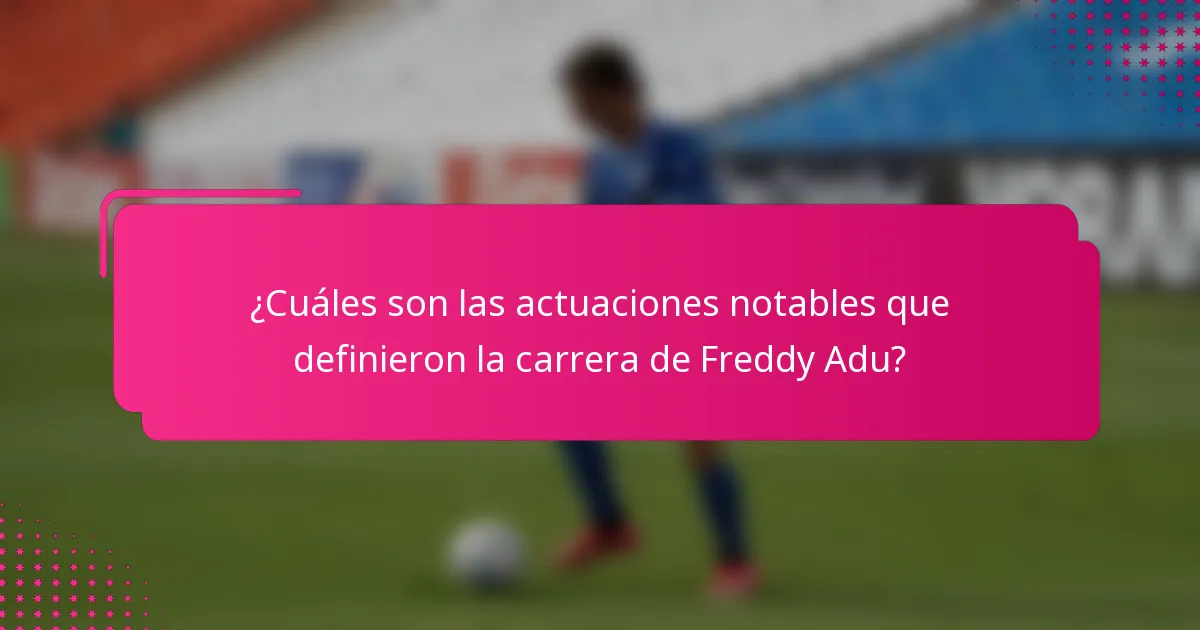 ¿Cuáles son las actuaciones notables que definieron la carrera de Freddy Adu?