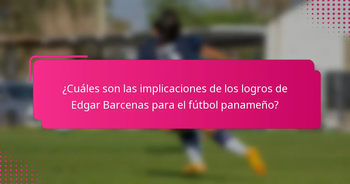 ¿Cuáles son las implicaciones de los logros de Edgar Barcenas para el fútbol panameño?
