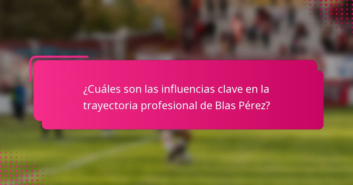 ¿Cuáles son las influencias clave en la trayectoria profesional de Blas Pérez?