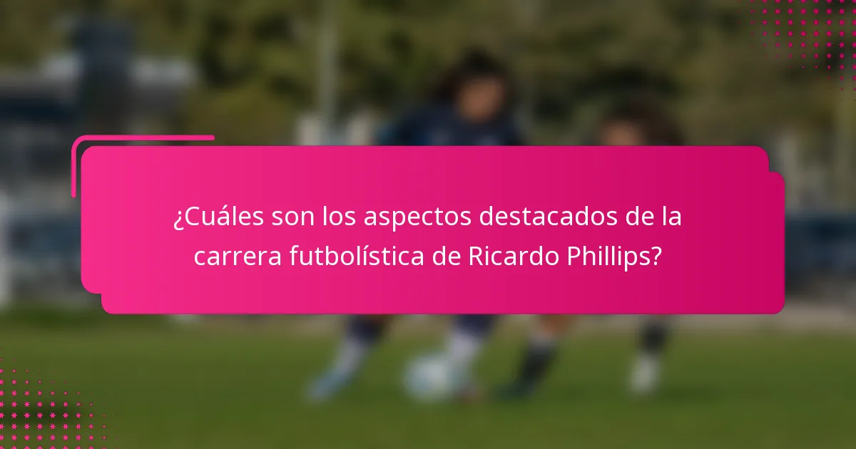 ¿Cuáles son los aspectos destacados de la carrera futbolística de Ricardo Phillips?