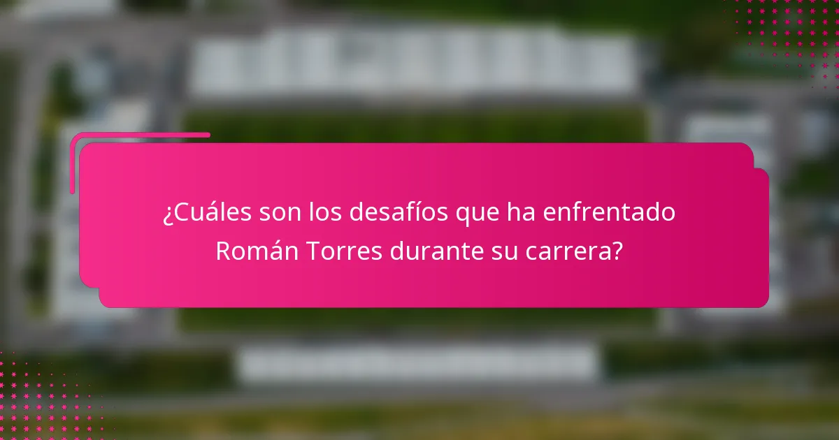 ¿Cuáles son los desafíos que ha enfrentado Román Torres durante su carrera?