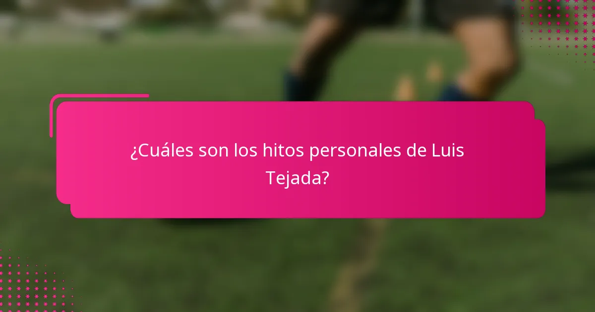 ¿Cuáles son los hitos personales de Luis Tejada?