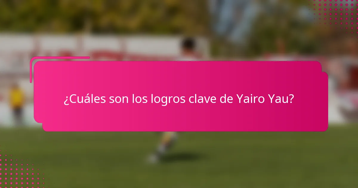 ¿Cuáles son los logros clave de Yairo Yau?
