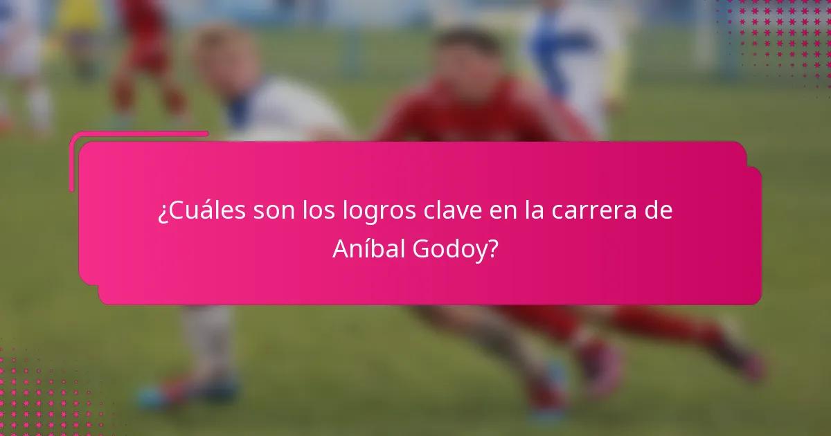 ¿Cuáles son los logros clave en la carrera de Aníbal Godoy?