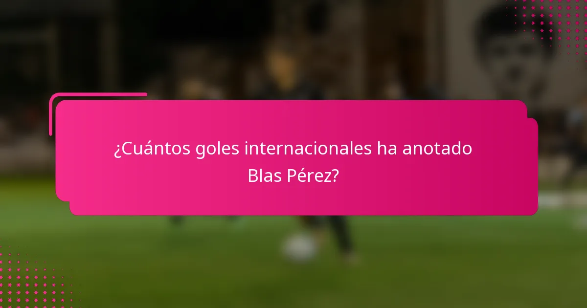 ¿Cuántos goles internacionales ha anotado Blas Pérez?