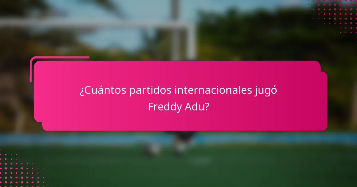 ¿Cuántos partidos internacionales jugó Freddy Adu?