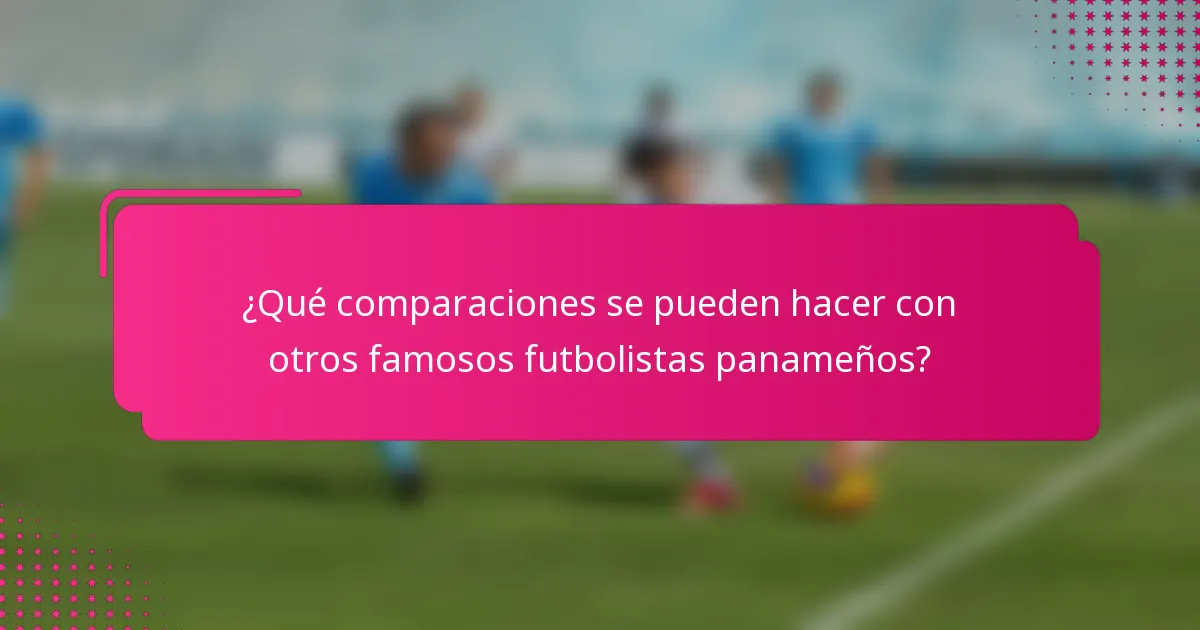 ¿Qué comparaciones se pueden hacer con otros famosos futbolistas panameños?