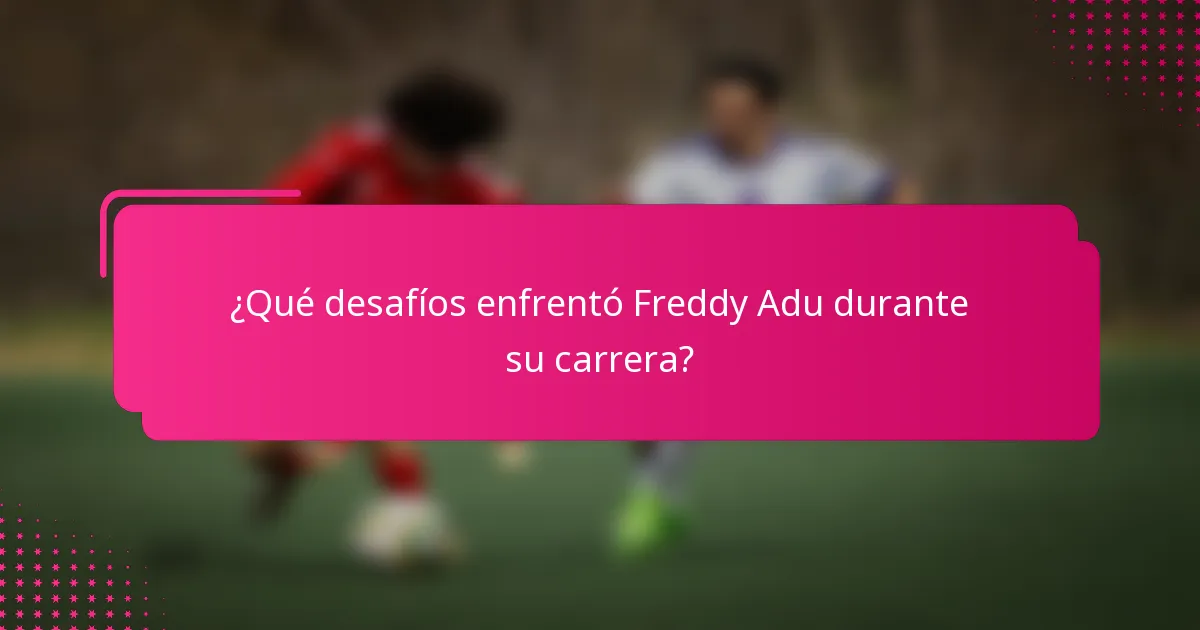 ¿Qué desafíos enfrentó Freddy Adu durante su carrera?