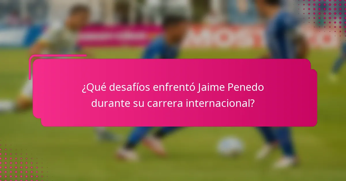 ¿Qué desafíos enfrentó Jaime Penedo durante su carrera internacional?