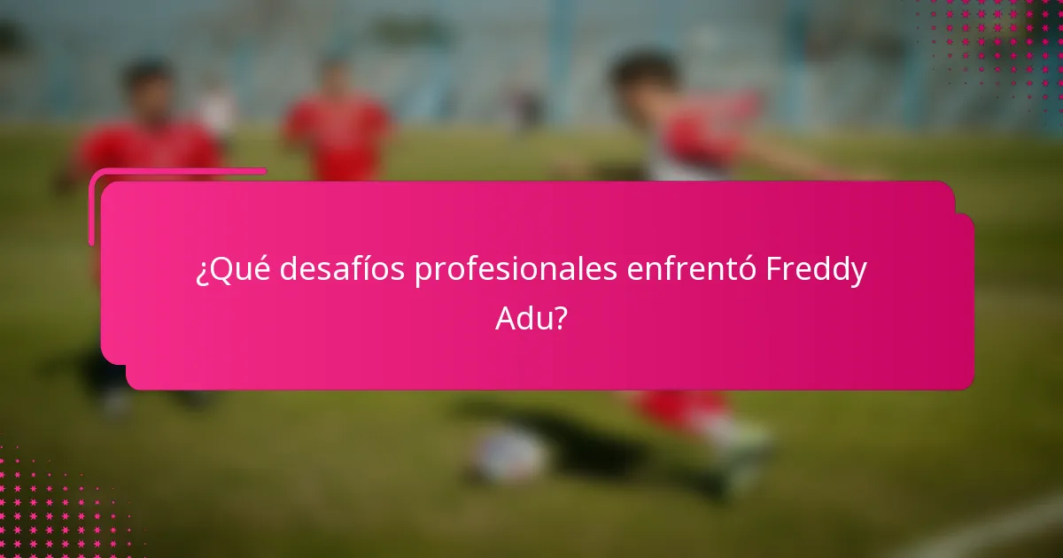 ¿Qué desafíos profesionales enfrentó Freddy Adu?