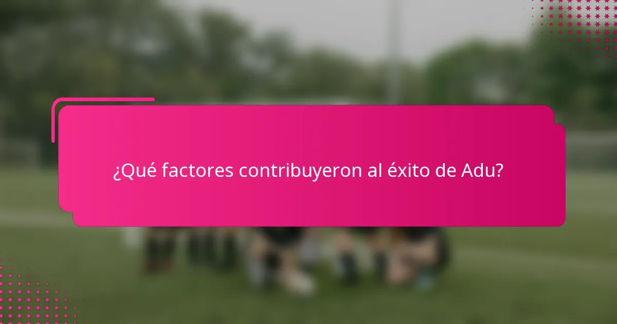 ¿Qué factores contribuyeron al éxito de Adu?
